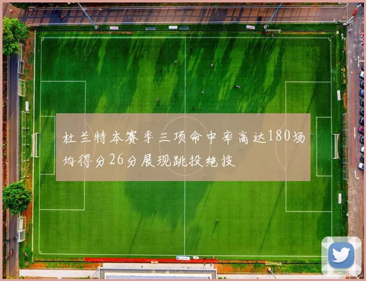 杜兰特本赛季三项命中率高达180场均得分26分展现跳投绝技